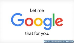 let me google that for you is a sarcastic response to a question that can be easily answered by using a search engine