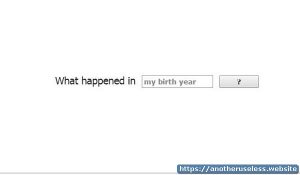 whathappenedinmybirthyear.com is a useless website that you can find with the useless web button on Another Useless Website, the most pointless websites